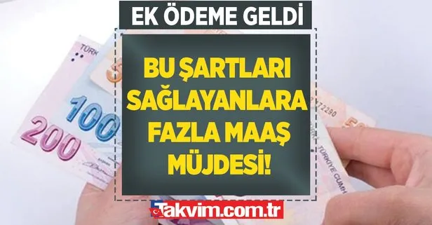 Bu şartları sağlayanlara fazla maaş müjdesi! Maaşlarına ek ödeme almak isteyenlere ödenecek!