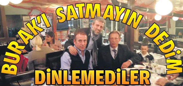 Burak’ı satmayın dedim dinlemediler