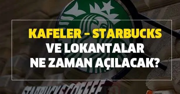 Kafeler – Starbucks ve Lokantalar ne zaman açılacak? Kafe açılış tarihleri…