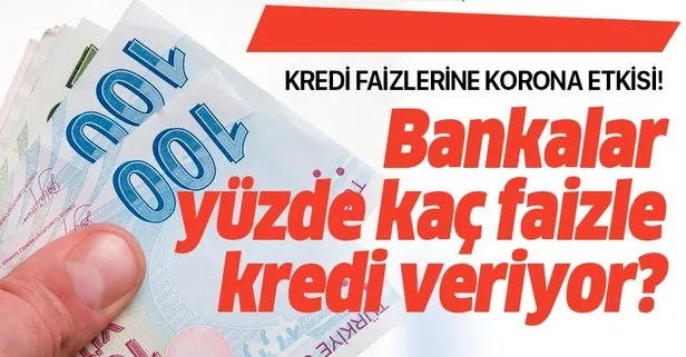 Kredi faizlerine Korona etkisi! Bankalar yüzde kaç faizle kredi veriyor?