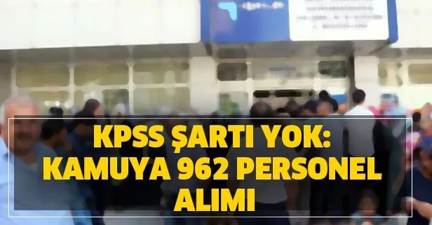 KPSS şartı yok: Kamuya 962 personel alımı başvurusu şartları İŞKUR’dan açıklandı! Adaylar akın etti!