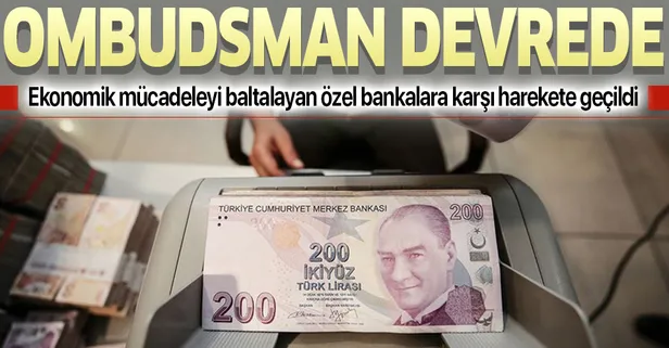 Ekonomik mücadeleyi baltalayan özel bankalara karşı harekete geçildi! Ombudsman devreye girdi