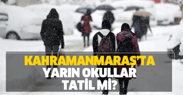 Kahramanmaraş'ta yarın okullar tatil mi?