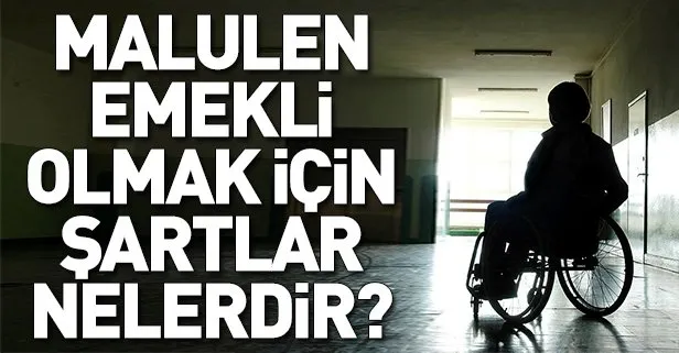 Malulen emekli nasıl olunur? Malulen emekli olmak için şartlar nelerdir?