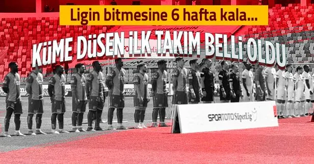 Süper Lig’de küme düşen ilk takım belli oldu!
