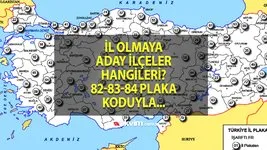 Türkiye’de il olmaya aday ilçeler belli oldu! İşte 82-83-84 plaka olacak 67 ilçe...