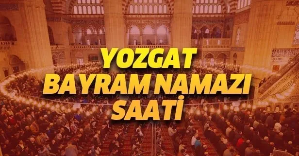 Yozgat bayram namazı saati kaçta? 2019 Diyanet Ramazan Bayramı Yozgat bayram namazı vakti