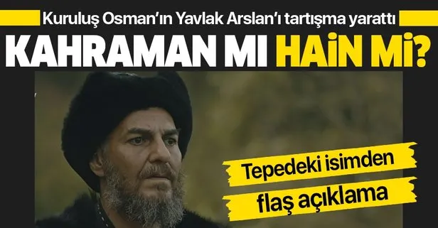 Kuruluş Osman dizisinin Yavlak Arslan’ı kahraman mı hain mi? Tepedeki isimden flaş açıklama