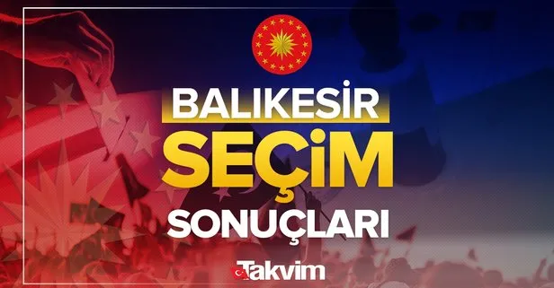 Balıkesir Cumhurbaşkanlığı 2. tur seçim sonuçları! Başkan Recep Tayyip Erdoğan, Kemal Kılıçdaroğlu oy oranları, kim kazandı, yüzde kaç oy aldı?