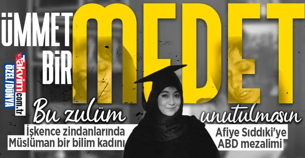 İşkence zindanlarında Müslüman bir bilim kadını! Afiye Sıddıki'ye ABD mezalimi: Ümmet harekete geçmek için neyi bekliyor?