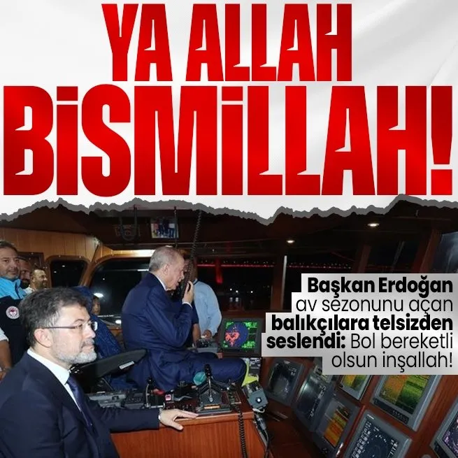 Başkan Erdoğan av sezonunu açan balıkçılara telsizden seslendi: Bol bereketli olsun inşallah