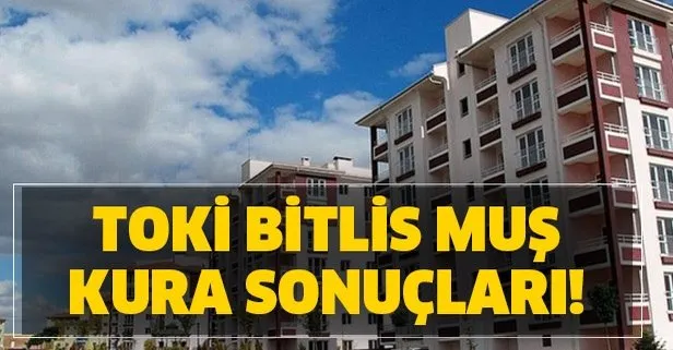 TOKİ Bitlis Muş kura sonuçları sorgulama! 28 Mayıs TOKİ Bitlis Muş kura sonuçları isim listesi!