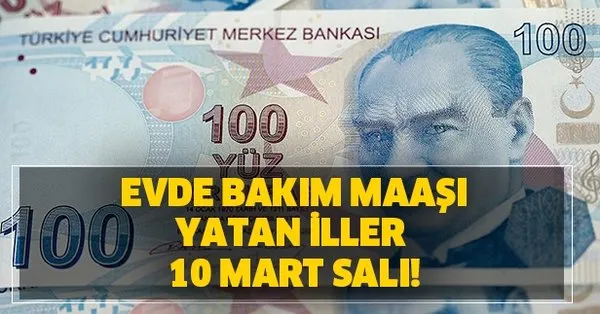 evde bakim parasi yatan iller 10 mart sali evde bakim maasi hangi illerde yatti takvim