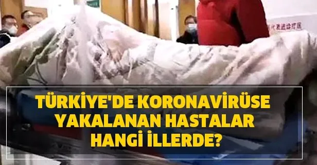 Türkiye’de Koronavirüse yakalanan hastalar hangi illerde? Türkiye Coronavirüs hastası kim?