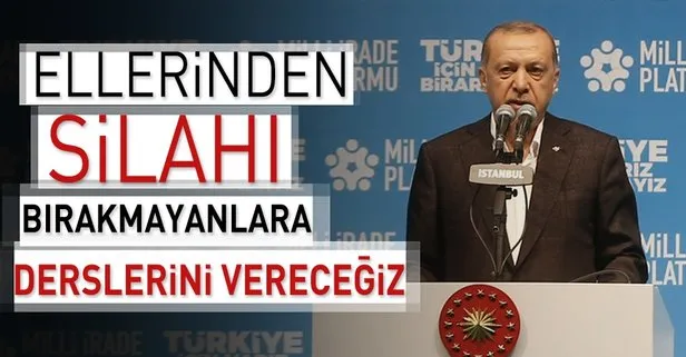 Ellerinden silahı bırakmayanlara derslerini vereceğiz