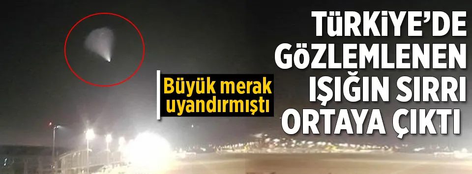 Türkiye'de görülen ışığın sırrı ortaya çıktı