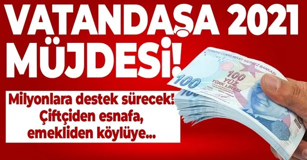 2021’de vatandaşa destek yağacak! Vatandaş için kesenin ağzı açılıyor