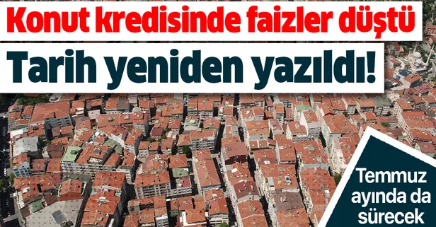 Konut kredisinde faizler düştü, tarih yeniden yazıldı! Temmuz'da da sürecek