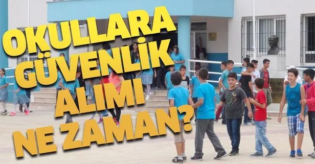 Okullara güvenlik alımı ne zaman yapılacak?