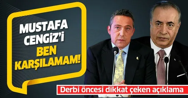 Fenerbahçe Başkanı Ali Koç: Cengiz’i ben karşılamam