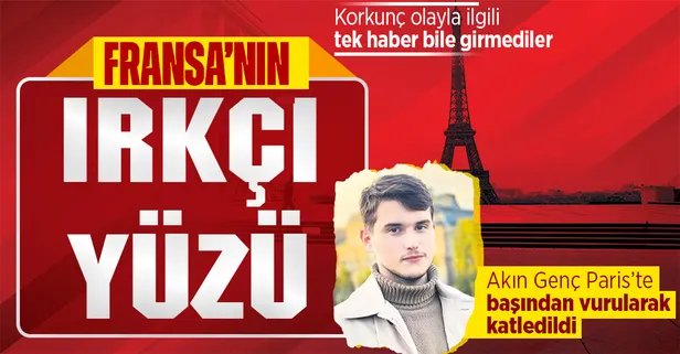 Fransa ırkçı yüzünü gösterdi! Fransız medyası, Paris'te başından vurularak öldürülen Akın Genç ile ilgili tek haber bile yapmadı