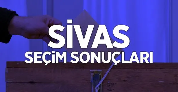 31 Mart Sivas yerel seçim sonuçları: Sivas ilçe ilçe yerel seçim sonuçları! Hangi parti kazandı?