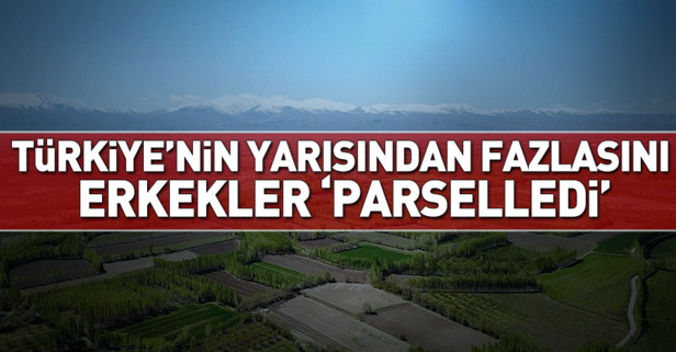 Türkiye’nin yüzde 63’ünü erkekler, yüzde 37’sini kadınlar ’parselledi’