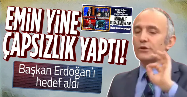 Emin Çapa'dan skandal açıklamalar! Haddini aşıp Başkan Erdoğan'ı hedef aldı