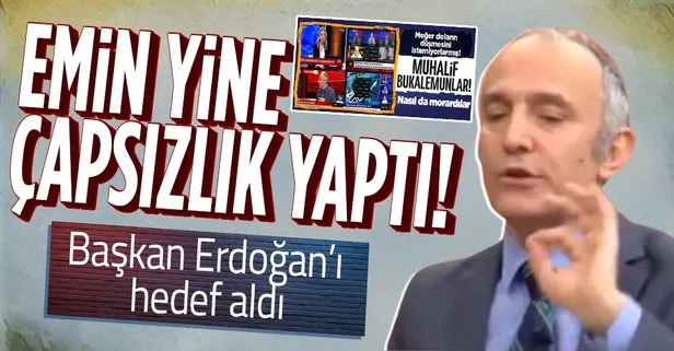 Emin Çapa’dan skandal açıklamalar! Haddini aşıp Başkan Erdoğan’ı hedef aldı