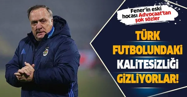 Fenerbahçe’nin eski hocası Advocaat’tan şok sözler: Türk futbolundaki kalitesizliği gizliyorlar