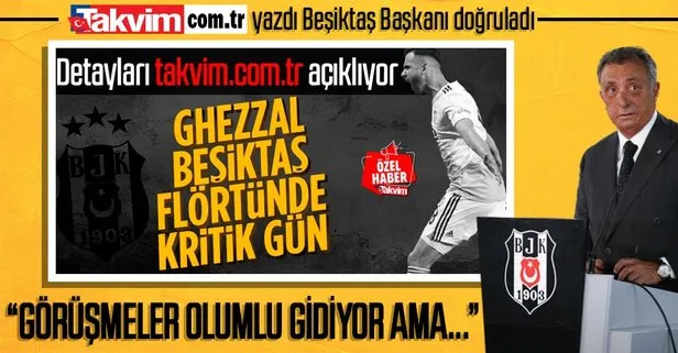Beşiktaş Başkanı Ahmet Nur Çebi’den Ghezzal açıklaması: Görüşmelerimiz olumlu gidiyor ama...