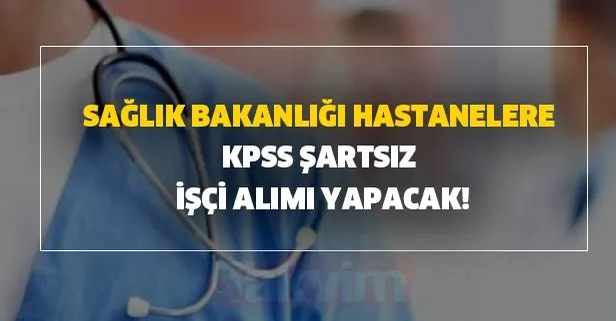 Sağlık Bakanlığı hastanelere KPSS şartsız işçi alımı! Klinik destek elemanı, temizlik ve güvenlik görevlisi alım şartları...