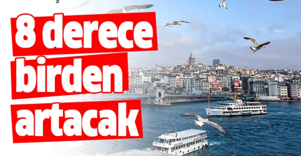 Meteoroloji açıkladı! Sıcaklık 4-8 derece artıyor...