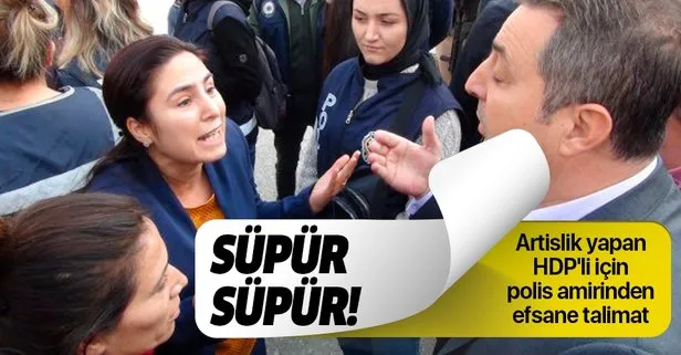 Polis amirinden olay çıkaran HDP’li vekil Ayşe Sürücü için efsane talimat: Süpür süpür