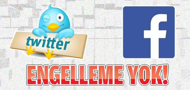 Facebook ve Twitter’da engelleme yok!