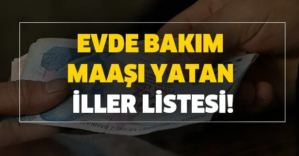 12 mayis evde bakim maasi yatan iller evde bakim parasi kac ilde yatti takvim