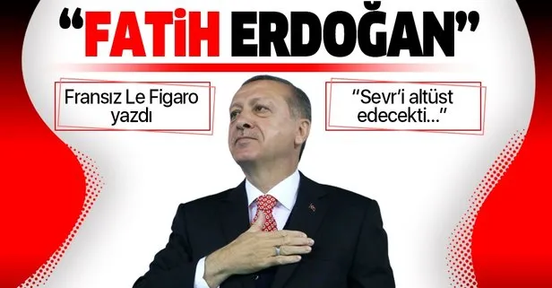 Fransız Le Figaro gazetesi Başkan Erdoğan'ı Fatih Sultan Mehmet'e benzetti!