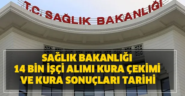 Sağlık Bakanlığı 14 bin işçi alımı kura çekimi ve kura sonuçları tarihi