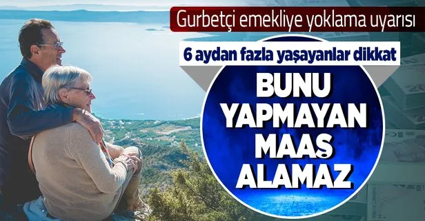 Gurbetçi emekliye yoklama uyarısı! 6 aydan fazla yaşayanlar dikkat