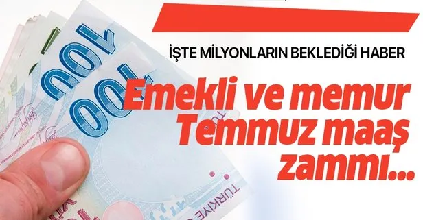 SSK Bağkur emekli ve memur Temmuz maaş zammı ne kadar olacak? 2019 Temmuz memur zam oranı son dakika