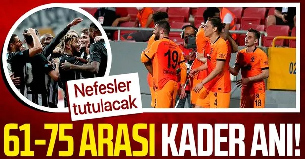 Nefesler tutulacak! Galatasaray - Beşiktaş derbisinde kader anı 61-75 arası