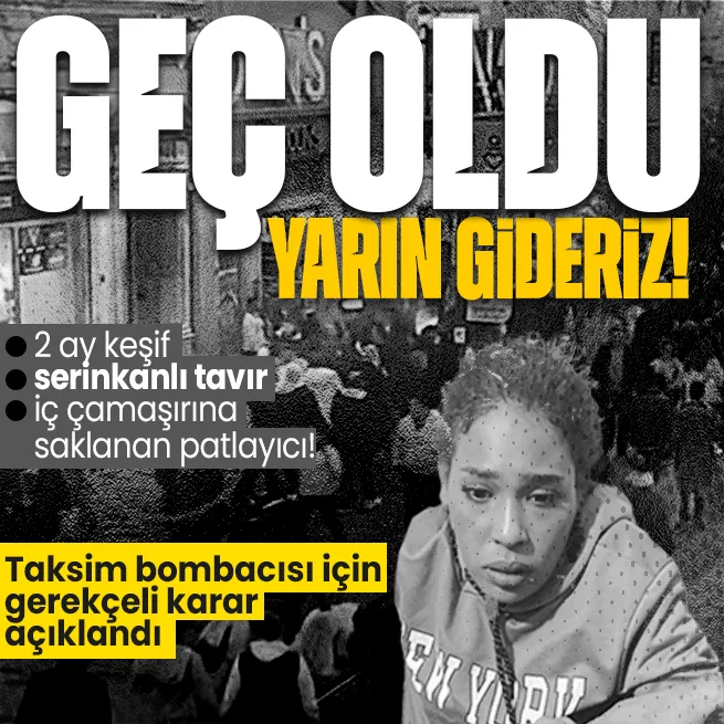 Taksim bombacısı Ahlam Albashirin yargılandığı davada gerekçeli karar açıklandı! Dikkat çeken detay: Geç oldu yarın gideriz