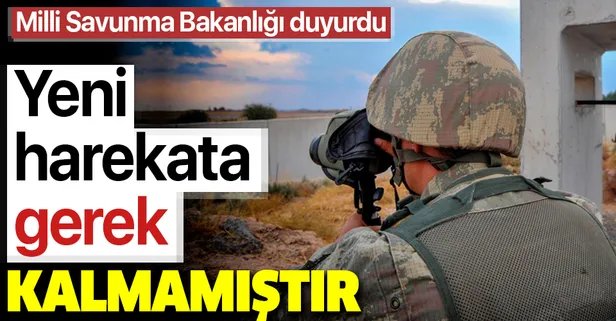 MSB duyurdu: Yeni bir harekata gerek kalmamıştır