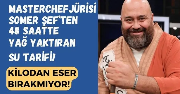 Masterchef jürisi Somer Şef’ten 2 saatte 1 yağ yaktıran su tarifi! Kalça yağlarını tek seferde parçalıyor