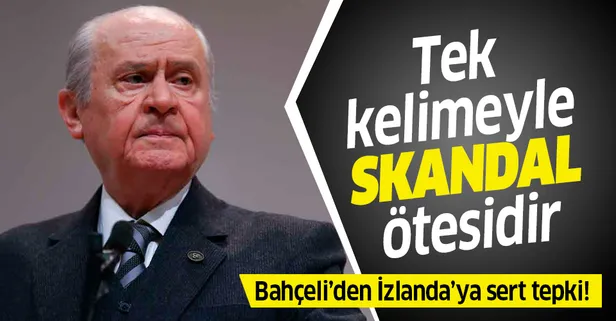 Son dakika: MHP lideri Devlet Bahçeli'den İzlanda'nın skandal tutumuna sert tepki
