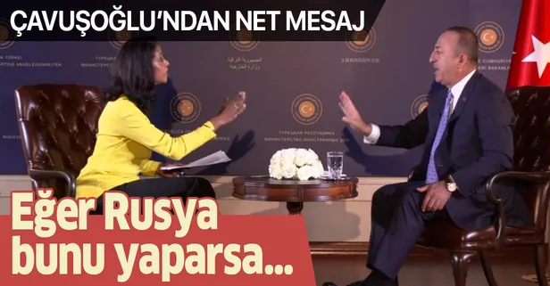Bakan Çavuşoğlu BBC'ye konuştu: Rusya bunu yaparsa karşı çıkmayız!