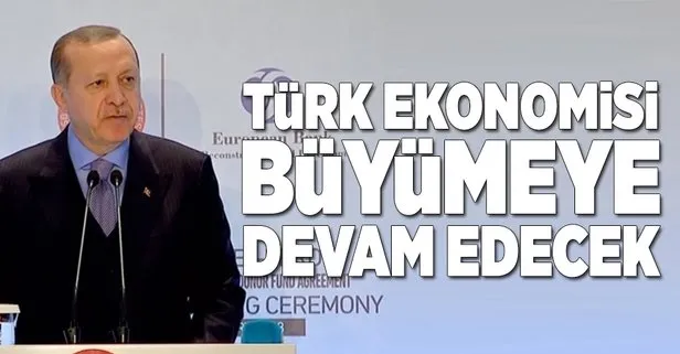 Erdoğan: Türk ekonomisi büyümeye devam edecek