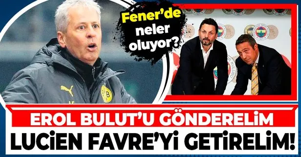 Fenerbahçe yönetiminden Başkan Ali Koç’a flaş öneri: Erol Bulut’u gönderelim Lucien Favre’yi getirelim