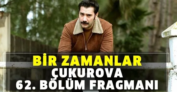 Bir Zamanlar Çukurova 62. bölüm fragmanı yayında mı?