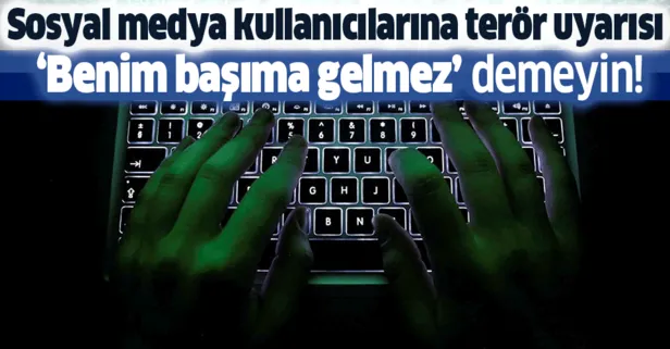 Sosyal medya kullanıcılarına terör uyarısı